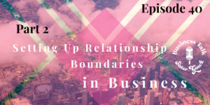 Read more about the article #40: Setting Up Relationship Boundaries in Business – Part 2