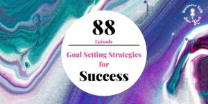 Read more about the article #88: Goal Setting Strategies for Success