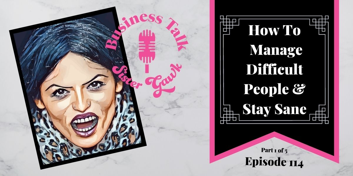 You are currently viewing #114: Part 1 – How to Manage Difficult People & Stay Sane