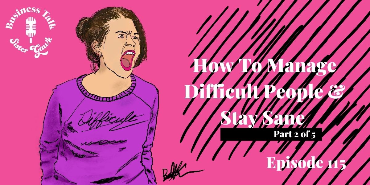 Read more about the article #115: Part 2 – How to Manage Difficult People & Stay Sane