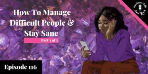 Read more about the article #116: Part 3 – How to Manage Difficult People & Stay Sane