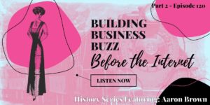 Read more about the article #120: Part 2 – Building Business Buzz Before The Internet