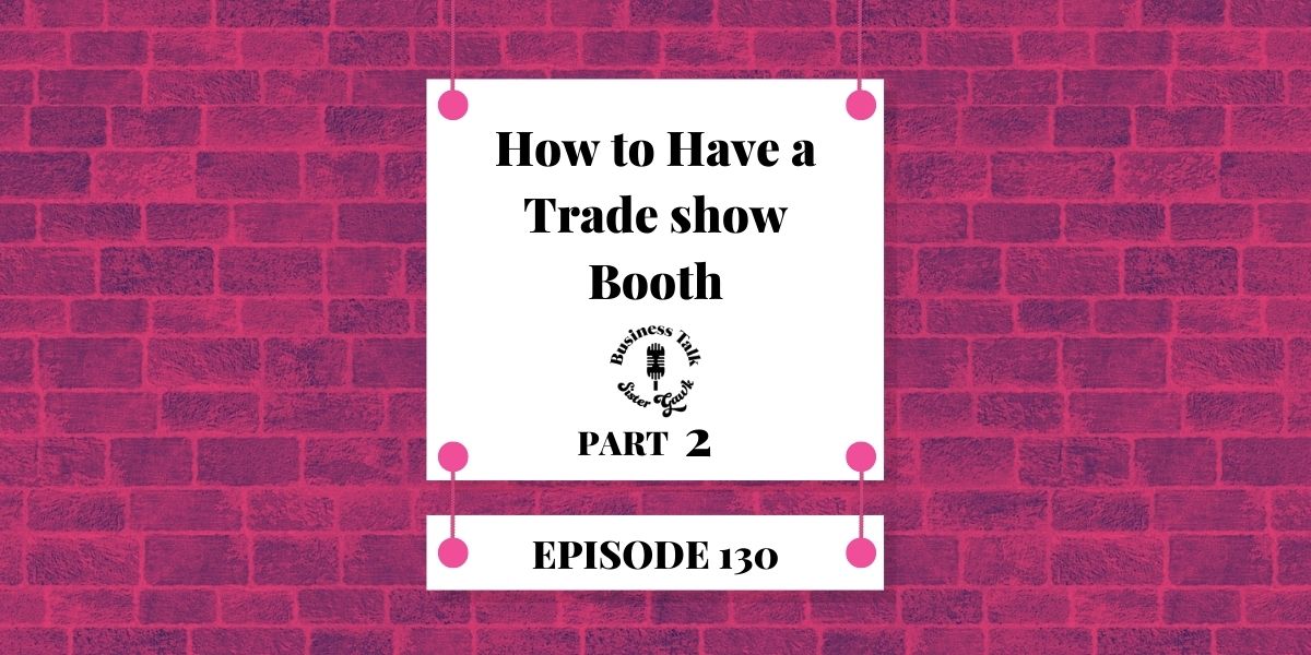 You are currently viewing #130: Part 2 – How to Have a Trade Show Booth