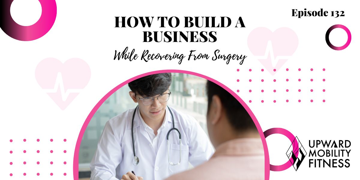 You are currently viewing #132: How to Build a Business While Recovering From Surgery