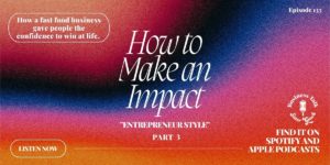 Read more about the article #135:  Part 3 – How to Make an Impact ”Entrepreneur Style”