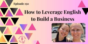 Read more about the article #150: How to Leverage English to Build a Business