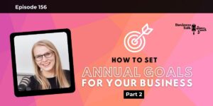 Read more about the article #156: P2 How to Set Annual Goals for Your Business