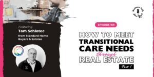 Read more about the article #169: P1: How to Meet Transitional Care Needs Through Real Estate